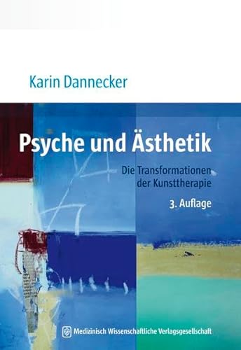 Psyche und Ästhetik: Die Transformationen der Kunsttherapie - Dannecker, Karin