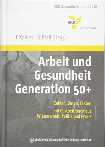 Stock image for Arbeit und Gesundheit Generation 50+: Zahlen, Daten, Fakten ? mit Gastbeitrgen aus Wissenschaft, Politik und Praxis. BKK Gesundheitsreport 2018 for sale by medimops