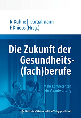 Beispielbild fr Die Zukunft der Gesundheits(fach)berufe: Mehr Kompetenzen ? mehr Verantwortung. Mit einem Geleitwort von Jens Spahn. zum Verkauf von medimops