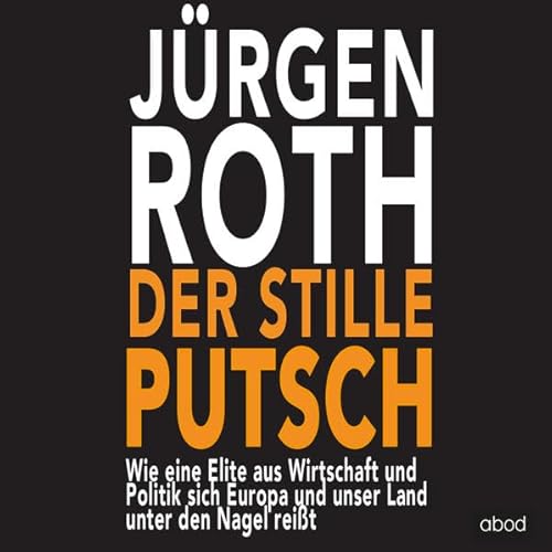 Der stille Putsch: Wie eine geheime Elite aus Wirtschaft und Politik sich Europa und unser Land unter den Nagel reißt - Roth, Jürgen und Michael Sporer