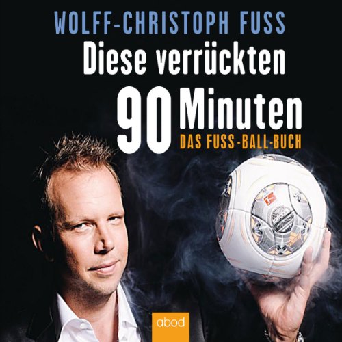 9783954712878: Diese verrckten 90 Minuten: Das Fuss-Ball-Buch