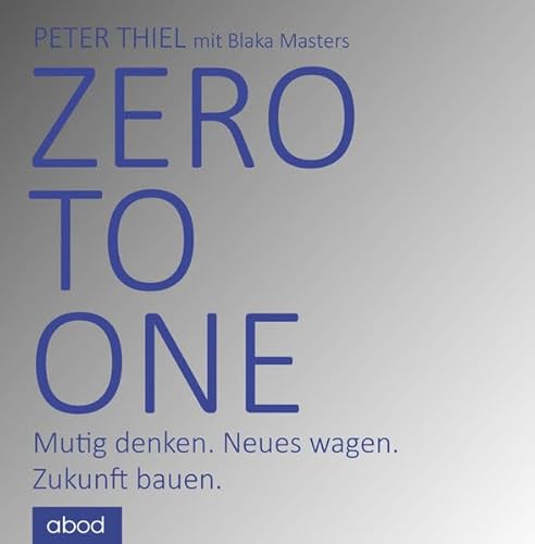 Zero to one: Wie Innovation unsere Gesellschaft rettet wie Innovation unsere Gesellschaft rettet - Peter Thiel und Blake Masters