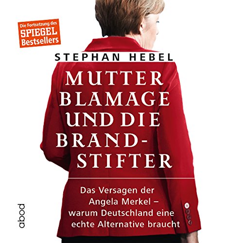 Beispielbild fr Mutter Blamage und die Brandstifter: Das Versagen der Angela Merkel warum Deutschland eine echte Alternative braucht zum Verkauf von medimops
