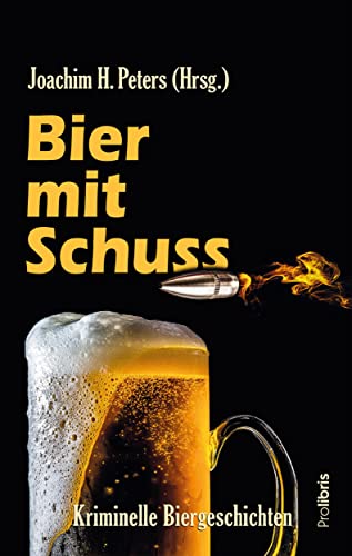 Stock image for Bier mit Schuss: Kriminelle Biergeschichten von Joachim H. Peters und den blichen Verdchtigen for sale by Revaluation Books