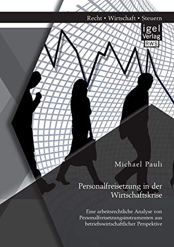 Stock image for Personalfreisetzung in der Wirtschaftskrise: Eine arbeitsrechtliche Analyse von Personalfreisetzungsinstrumenten aus betriebswirtschaftlicher Perspekt for sale by Chiron Media