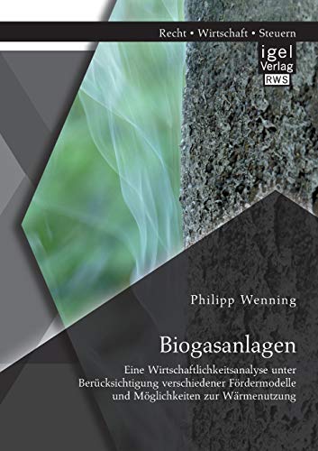 9783954850235: Biogasanlagen: Eine Wirtschaftlichkeitsanalyse unter Bercksichtigung verschiedener Frdermodelle und Mglichkeiten zur Wrmenutzung (German Edition)