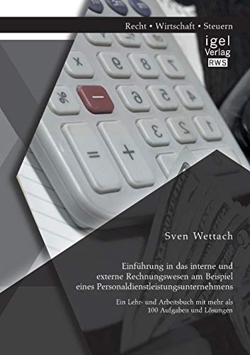 Stock image for Einfuhrung in das interne und externe Rechnungswesen am Beispiel eines Personaldienstleistungsunternehmens: Ein Lehr- und Arbeitsbuch mit mehr als 100 for sale by Chiron Media