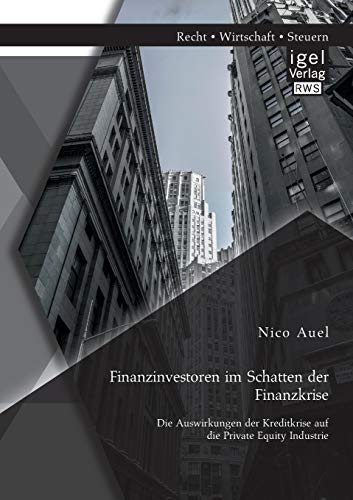 Stock image for Finanzinvestoren im Schatten der Finanzkrise: Die Auswirkungen der Kreditkrise auf die Private Equity Industrie (German Edition) for sale by Lucky's Textbooks