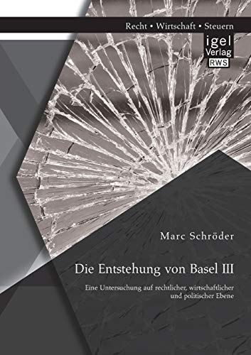9783954850822: Die Entstehung von Basel III: Eine Untersuchung auf rechtlicher, wirtschaftlicher und politischer Ebene