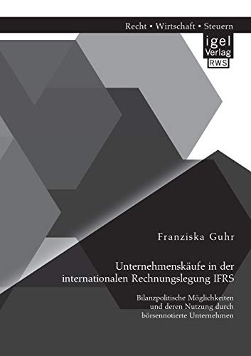 Stock image for Unternehmenskufe in der internationalen Rechnungslegung IFRS: Bilanzpolitische Mglichkeiten und deren Nutzung durch brsennotierte Unternehmen (German Edition) for sale by Lucky's Textbooks