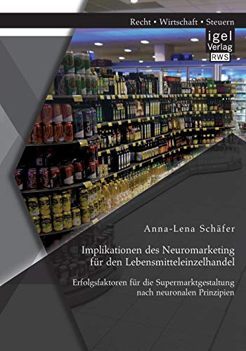 Beispielbild fr Implikationen des Neuromarketing fr den Lebensmitteleinzelhandel: Erfolgsfaktoren fr die Supermarktgestaltung nach neuronalen Prinzipien zum Verkauf von Buchpark