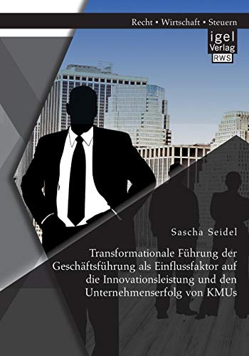 Stock image for Transformationale Fuhrung der Geschaftsfuhrung als Einflussfaktor auf die Innovationsleistung und den Unternehmenserfolg von KMUs for sale by Chiron Media