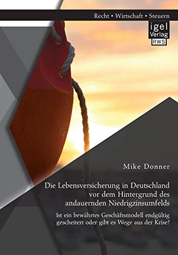 Imagen de archivo de Die Lebensversicherung in Deutschland vor dem Hintergrund des andauernden Niedrigzinsumfelds: Ist ein bewhrtes Geschftsmodell endgltig gescheitert oder gibt es Wege aus der Krise? (German Edition) a la venta por Lucky's Textbooks