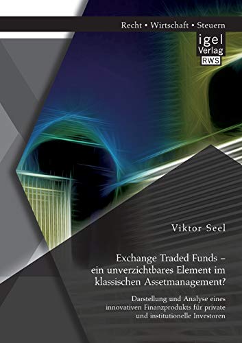 Stock image for Exchange Traded Funds - ein unverzichtbares Element im klassischen Assetmanagement? Darstellung und Analyse eines innovativen Finanzprodukts fr private und institutionelle Investoren (German Edition) for sale by Lucky's Textbooks