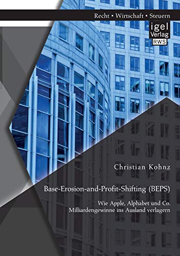 Stock image for Base-Erosion-and-Profit-Shifting (BEPS). Wie Apple, Alphabet und Co. Milliardengewinne ins Ausland verlagern for sale by Chiron Media