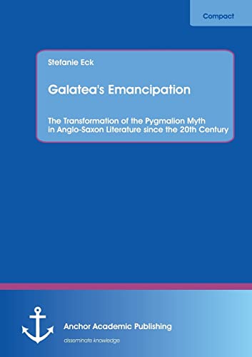 Stock image for Galatea's Emancipation: The Transformation of the Pygmalion Myth in Anglo-Saxon Literature since the 20th Century for sale by Lucky's Textbooks