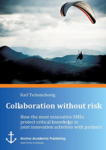 Stock image for Collaboration Without Risk How the Most Innovative Smes Protect Critical Knowledge in Joint Innovation Activities with Partners for sale by PBShop.store US