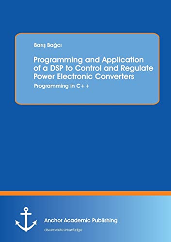 9783954892365: Programming and Application of a Dsp to Control and Regulate Power Electronic Converters: Programming in C++