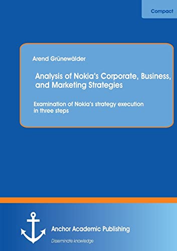 Beispielbild fr Analysis of Nokia's Corporate, Business, and Marketing Strategies Examination of Nokia's strategy execution in three steps zum Verkauf von PBShop.store US