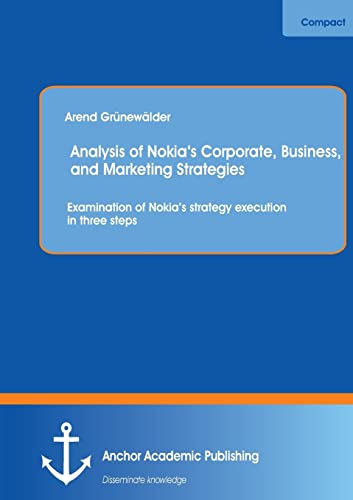 Imagen de archivo de Analysis of Nokia's Corporate, Business, and Marketing Strategies Examination of Nokia's strategy execution in three steps a la venta por PBShop.store US