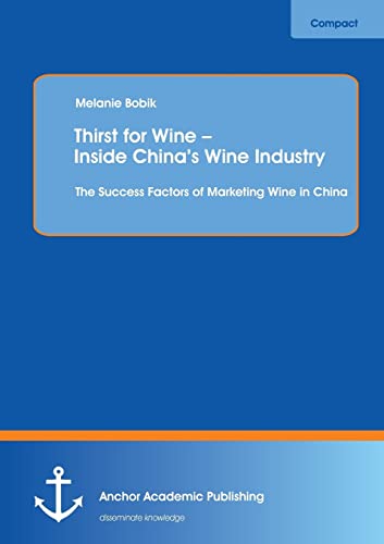 Imagen de archivo de Thirst for Wine - Inside China's Wine Industry: The Success Factors of Marketing Wine in China a la venta por Lucky's Textbooks