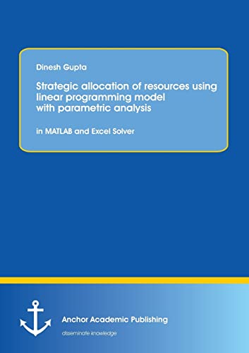 Stock image for Strategic allocation of resources using linear programming model with parametric analysis: in MATLAB and Excel Solver: STRATEGIC ALLOCATION OF . PROGRAMMING MODEL WITH PARAMETRIC ANALYSIS for sale by Lucky's Textbooks