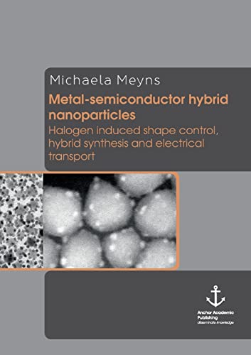 Beispielbild fr Metal-Semiconductor Hybrid Nanoparticles: Halogen Induced Shape Control, Hybrid Synthesis and Electrical Transport [Paperback] [Jul 08, 2014] Meyns, Michaela zum Verkauf von Hopton Books