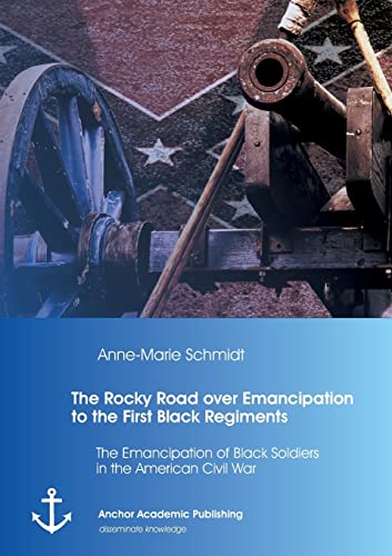 Stock image for The Rocky Road over Emancipation to the First Black Regiments The Emancipation of Black Soldiers in the American Civil War for sale by PBShop.store US