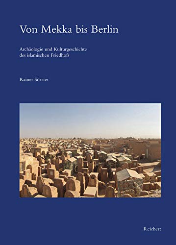 Beispielbild fr Von Mekka bis Berlin: Archologie und Kulturgeschichte des islamischen Friedhofs zum Verkauf von medimops