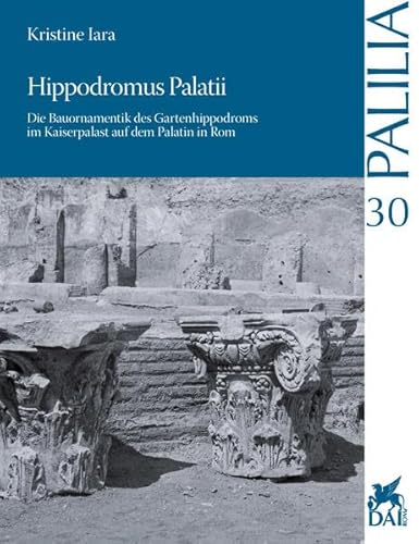 9783954900886: Hippodromus Palatii: Die Bauornamentik des Gartenhippodroms im Kaiserpalast auf dem Palatin in Rom (Palilia) (German Edition)