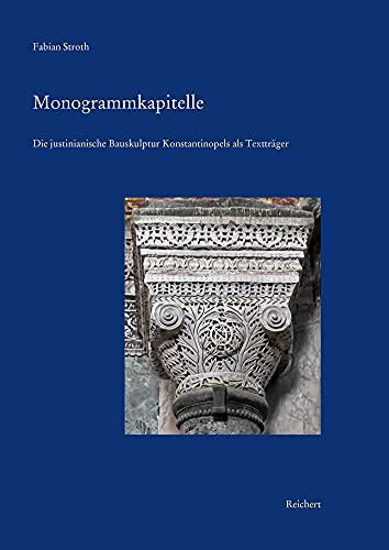 9783954902729: Monogrammkapitelle: Die Justinianische Bauskulptur Konstantinopels Als Texttrager (Reihe B: Studien und Perspektiven, 50) (German Edition)