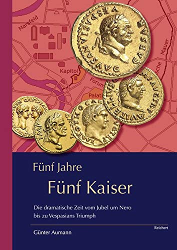 Fünf Jahre - Fünf Kaiser : Die dramatische Zeit vom Jubel um Nero bis zu Vespasians Triumph - Günter Aumann