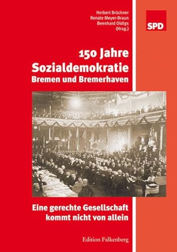 150 Jahre Sozialdemokratie Bremen und Bremerhaven : eine gerechte Gesellschaft kommt nicht von allein. SPD. Herbert Brückner . (Hrsg.) - Brückner, Herbert (Herausgeber), Renate (Herausgeber) Meyer-Braun und Beenhard (Herausgeber) Oldigs