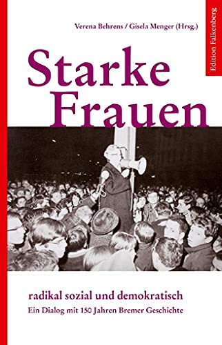 9783954940691: Starke Frauen: radikal sozial und demokratisch. Ein Dialog mit 150 Jahren Bremer Geschichte