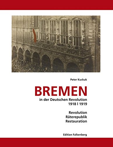 Bremen in der Deutschen Revolution 1918/1919: Revolution, Räterepublik, Restauration - Schröder, Ulrich