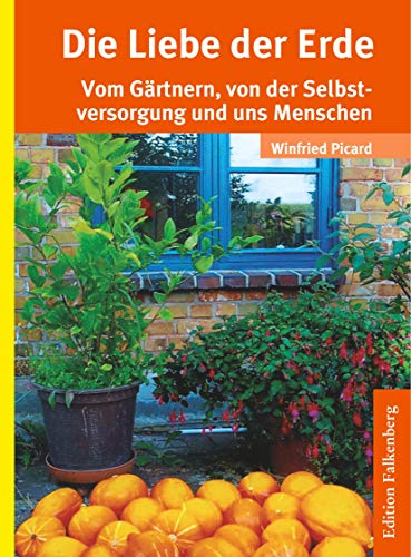 Beispielbild fr Die Liebe der Erde: Vom Grtnern, von der Selbstversorgung und uns Menschen zum Verkauf von medimops