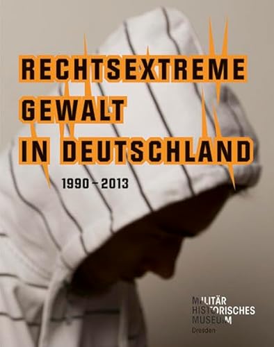 Hg. Gorch Pieken, Matthias Rogg. Dresden 2013. - Rechtsextreme Gewalt in Deutschland 1990-2013.