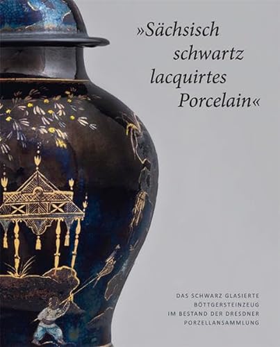 Sächsisch schwartz lacquirtes Porcelain': Das schwarz glasierte Böttgersteinzeug im Bestand der Dresdner Porzellansammlung - Anette Loesch