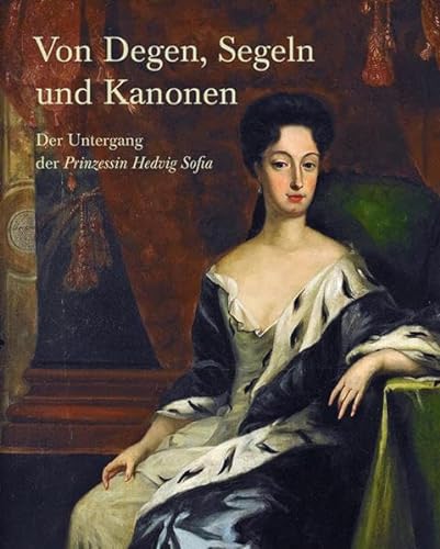 Von Degen, Segeln und Kanonen. Der Untergang der Prinzessin Hedvig Sofia. - Baumann, Kirsten / Bleile, Ralf (Hrsg.).