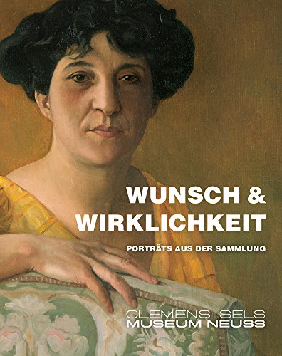 Stock image for Wunsch und Wirklichkeit : Portrts aus der Sammlung Clemens Sels Museum Neuss. Herausgegeben von Romina Friedemann im Auftrag der Stadt Neuss. for sale by Antiquariat KAMAS