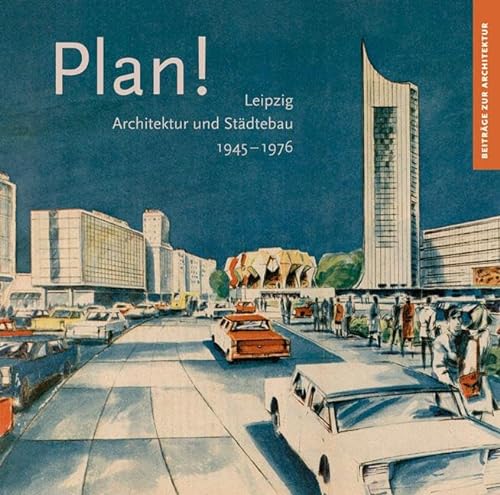 9783954984480: Plan!: Leipzig, Architektur Und Stadtebau 1945-1976 (Beitrage zur Architektur, 5) (German Edition)