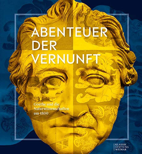 Abenteuer der Vernunft: Goethe und die Naturwissenschaften um 1800
