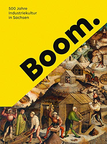 Boom : 500 Jahre Industriekultur in Sachsen. herausgegeben von Thomas Spring für das Deutsche Hygiene-Museum Dresden 4. Sächsische Landesausstellung 