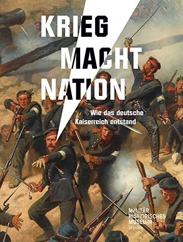 Beispielbild fr Krieg Macht Nation: Wie das deutsche Kaiserreich entstand (Forum MHM / Schriftenreihe des Militrhistorischen Museums der Bundeswehr) zum Verkauf von medimops