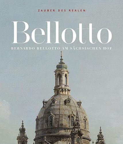 Zauber des Realen: Bernardo Bellotto am sächsischen Hof - Stephan Koja
