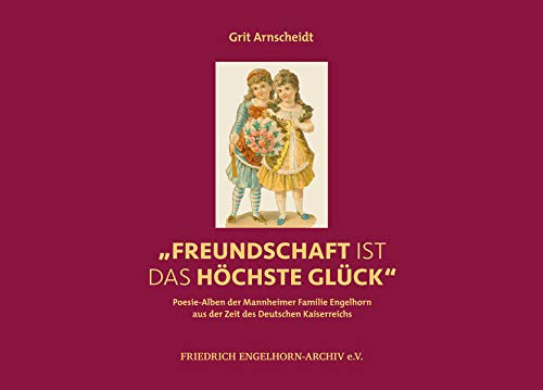 Beispielbild fr 'Freundschaft ist das hchste Glck': Poesie-Alben der Mannheimer Familie Engelhorn aus der Zeit des Deutschen Kaiserreichs zum Verkauf von medimops