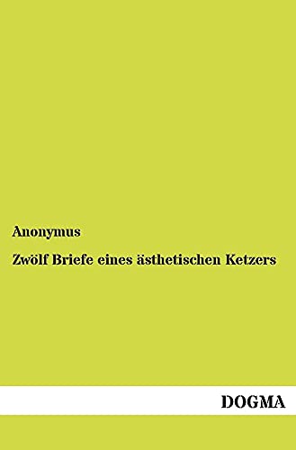 ZwÃ¶lf Briefe eines Ã¤sthetischen Ketzers (German Edition) (9783955070298) by Anonymus