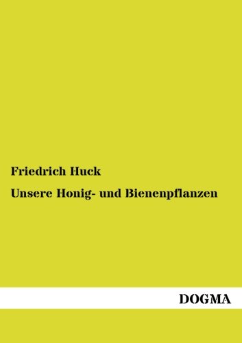 Imagen de archivo de Unsere Honig- und Bienenpflanzen: Deren Nutzen, Kulturbeschreibung usw. (German Edition) a la venta por Lucky's Textbooks