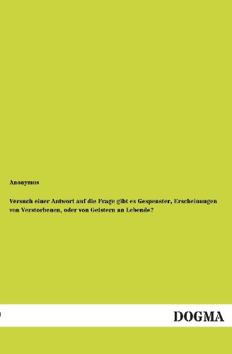 Versuch einer Antwort auf die Frage gibt es Gespenster, Erscheinungen von Verstorbenen, oder von Geistern an Lebende? (German Edition) (9783955071219) by Anonymus