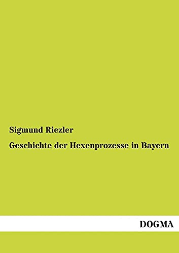 Beispielbild fr Geschichte der Hexenprozesse in Bayern: Im Lichte der allgemeinen Entwicklung dargestellt zum Verkauf von getbooks GmbH